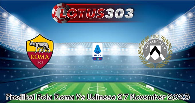 Prediksi Bola Roma Vs Udinese 27 November 2023