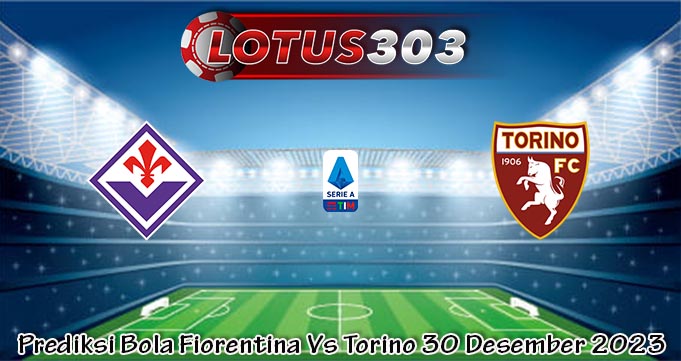 Prediksi Bola Fiorentina Vs Torino 30 Desember 2023
