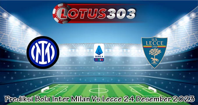 Prediksi Bola Inter Milan Vs Lecce 24 Desember 2023