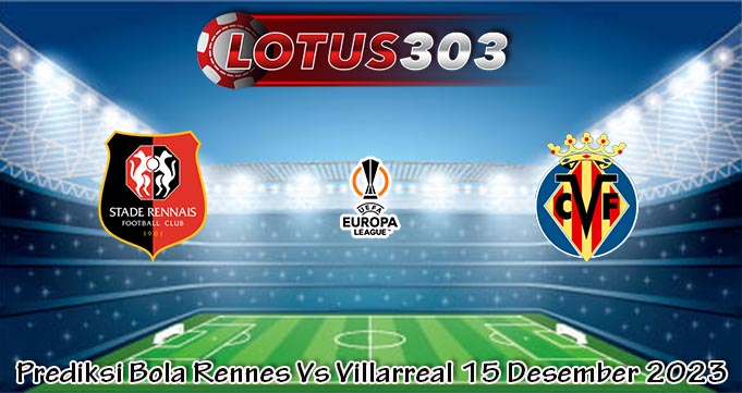 Prediksi Bola Rennes Vs Villarreal 15 Desember 2023