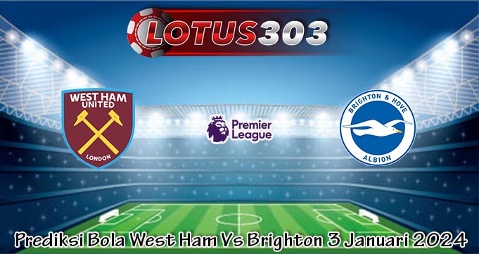 Prediksi Bola West Ham Vs Brighton 3 Januari 2024