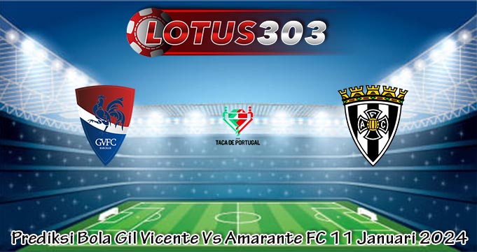 Prediksi Bola Gil Vicente Vs Amarante FC 11 Januari 2024