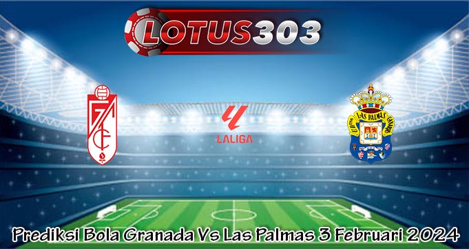 Prediksi Bola Granada Vs Las Palmas 3 Februari 2024