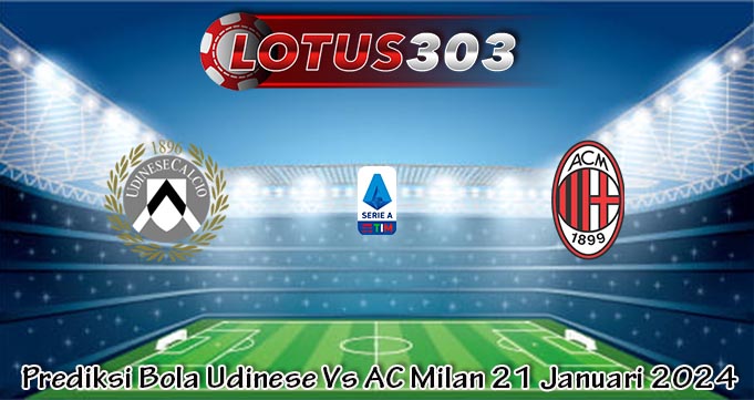 Prediksi Bola Udinese Vs AC Milan 21 Januari 2024