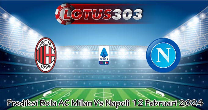 Prediksi Bola AC Milan Vs Napoli 12 Februari 2024
