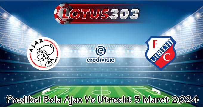 Prediksi Bola Ajax Vs Utrecht 3 Maret 2024