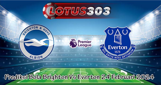 Prediksi Bola Brighton Vs Everton 24 Februari 2024
