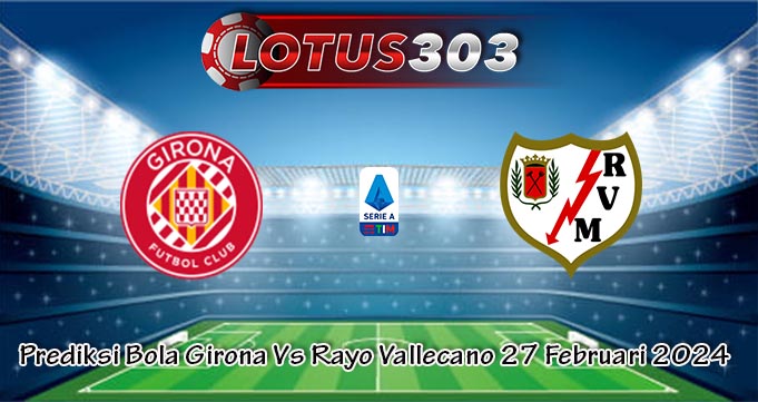 Prediksi Bola Girona Vs Rayo Vallecano 27 Februari 2024