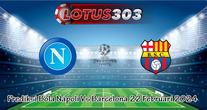 Prediksi Bola Napoli Vs Barcelona 22 Februari 2024