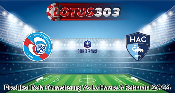 Prediksi Bola Strasbourg Vs Le Havre 8 Februari 2024