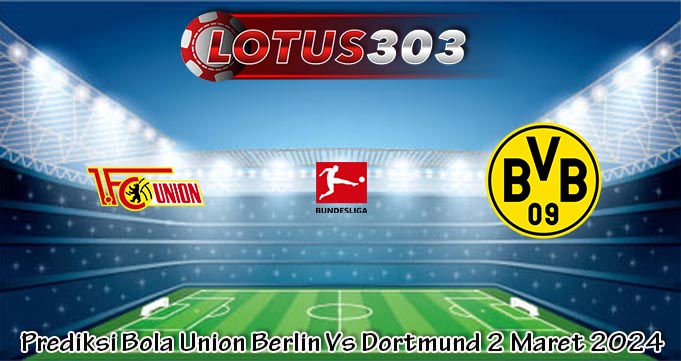Prediksi Bola Union Berlin Vs Dortmund 2 Maret 2024