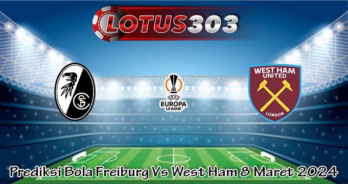 Prediksi Bola Freiburg Vs West Ham 8 Maret 2024