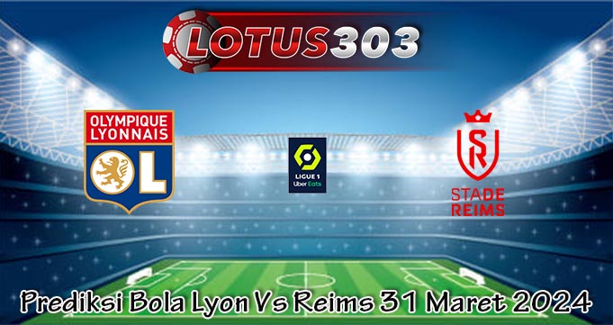 Prediksi Bola Lyon Vs Reims 31 Maret 2024