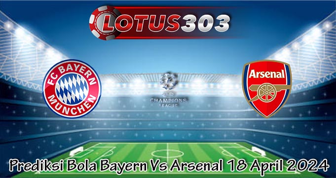 Prediksi Bola Bayern Vs Arsenal 18 April 2024
