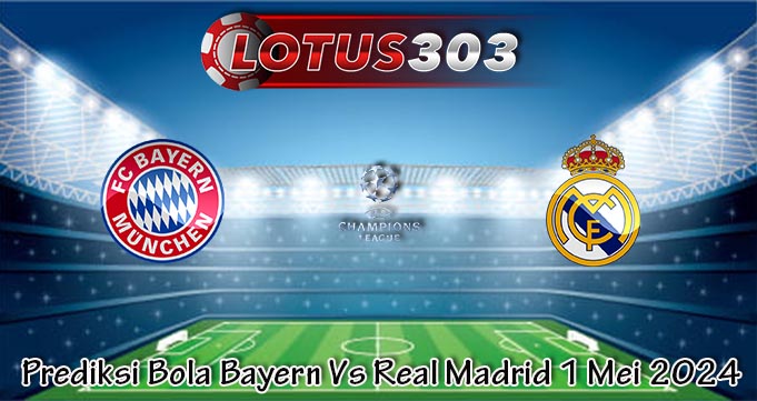 Prediksi Bola Bayern Vs Real Madrid 1 Mei 2024