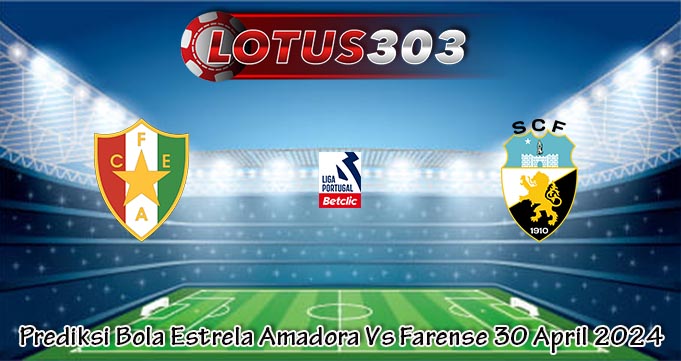 Prediksi Bola Estrela Amadora Vs Farense 30 April 2024