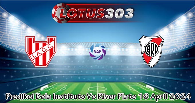 Prediksi Bola Instituto Vs River Plate 16 April 2024