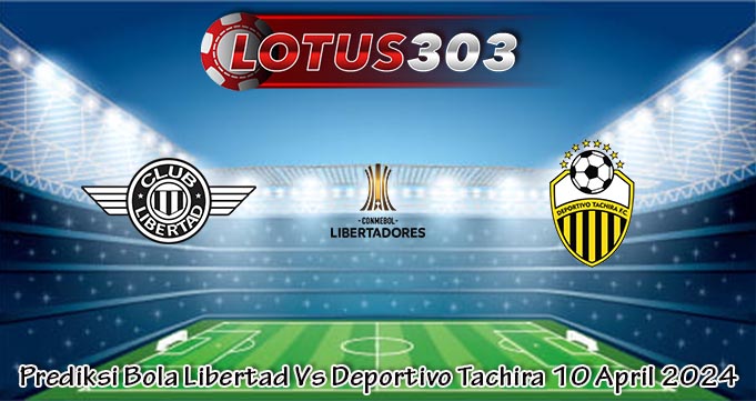 Prediksi Bola Libertad Vs Deportivo Tachira 10 April 2024
