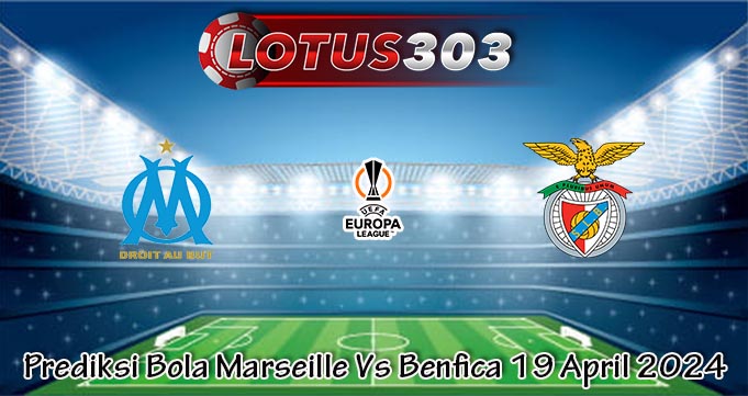 Prediksi Bola Marseille Vs Benfica 19 April 2024