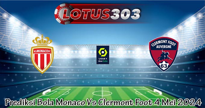 Prediksi Bola Monaco Vs Clermont Foot 4 Mei 2024