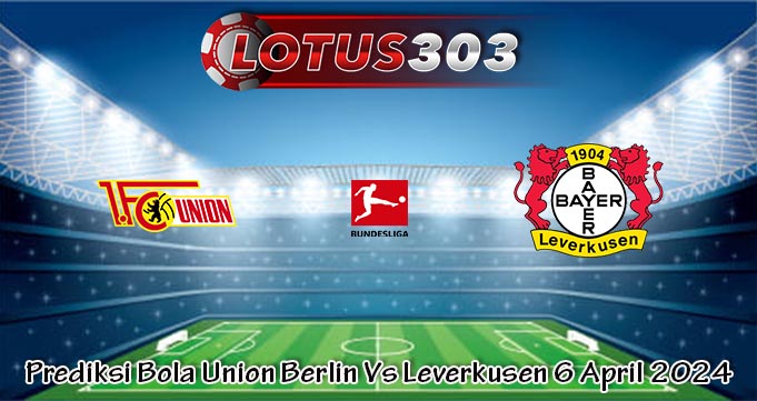Prediksi Bola Union Berlin Vs Leverkusen 6 April 2024