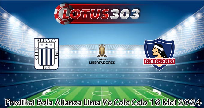 Prediksi Bola Alianza Lima Vs Colo Colo 16 Mei 2024
