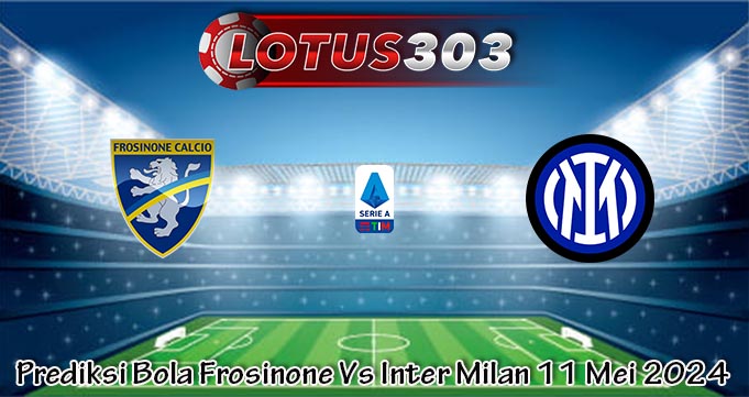 Prediksi Bola Frosinone Vs Inter Milan 11 Mei 2024